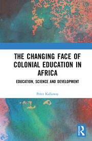 The Changing face of Colonial Education in Africa: Education, Science and Development book cover