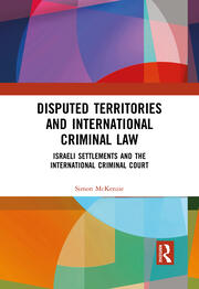 Disputed Territories and International Criminal Law: Israeli Settlements and the International Criminal Court book cover
