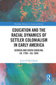 Education and the Racial Dynamics of Settler Colonialism in Early America: Georgia and South Carolina, ca. 1700–ca. 1820 book cover