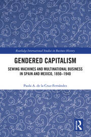 Gendered Capitalism: Sewing Machines and Multinational Business in Spain and Mexico, 1850-1940 book cover