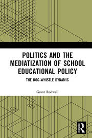 Politics and the Mediatization of School Educational Policy: The Dog-Whistle Dynamic book cover
