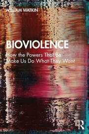 Bioviolence: How the Powers That Be Make Us Do What They Want book cover