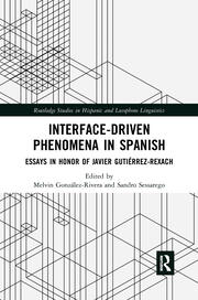 Interface-Driven Phenomena in Spanish: Essays in Honor of Javier Gutiérrez-Rexach book cover