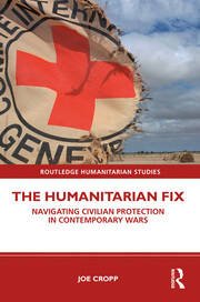 The Humanitarian Fix: Navigating Civilian Protection in Contemporary Wars book cover