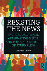 Resisting the News: Engaged Audiences, Alternative Media, and Popular Critique of Journalism book cover