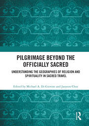Pilgrimage beyond the Officially Sacred: Understanding the Geographies of Religion and Spirituality in Sacred Travel book cover