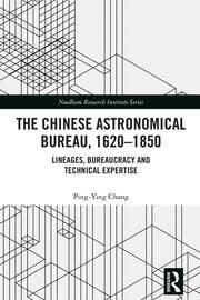 The Chinese Astronomical Bureau, 1620–1850: Lineages, Bureaucracy and Technical Expertise book cover