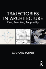 Trajectories in Architecture: Plan, Sensation, Temporality book cover