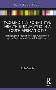 Tackling Environmental Health Inequalities in a South African City?: Rediscovering Regulation, Local Government and its Environmental Health Practitioners book cover