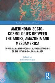Amerindian Socio-Cosmologies between the Andes, Amazonia and Mesoamerica: Toward an Anthropological Understanding of the Isthmo–Colombian Area book cover