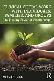 Clinical Social Work with Individuals, Families, and Groups: The Healing Power of Relationships book cover