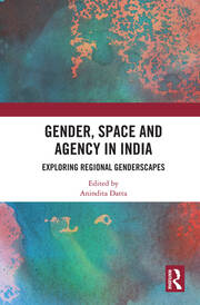 Gender, Space and Agency in India: Exploring Regional Genderscapes book cover