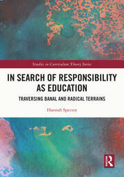 In Search of Responsibility as Education: Traversing Banal and Radical Terrains book cover