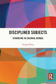 Disciplined Subjects: Schooling in Colonial Bengal book cover
