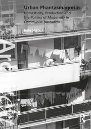 Urban Phantasmagorias: Domesticity, Production and the Politics of Modernity in Communist Bucharest book cover