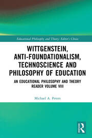 Wittgenstein, Anti-foundationalism, Technoscience and Philosophy of Education: An Educational Philosophy and Theory Reader Volume VIII book cover