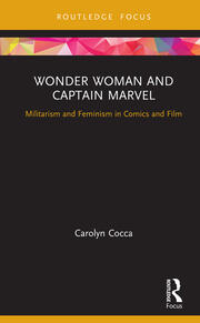 Wonder Woman and Captain Marvel: Militarism and Feminism in Comics and Film book cover
