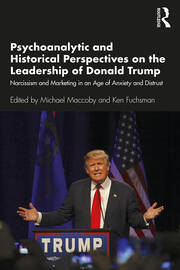 Psychoanalytic and Historical Perspectives on the Leadership of Donald Trump: Narcissism and Marketing in an Age of Anxiety and Distrust book cover