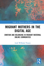 Migrant Mothers in the Digital Age: Emotion and Belonging in Migrant Maternal Online Communities book cover