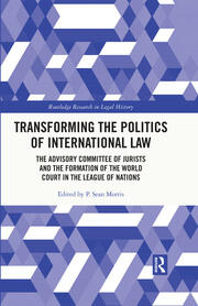 Transforming the Politics of International Law: The Advisory Committee of Jurists and the Formation of the World Court in the League of Nations book cover