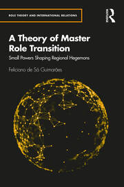A Theory of Master Role Transition: Small Powers Shaping Regional Hegemons book cover
