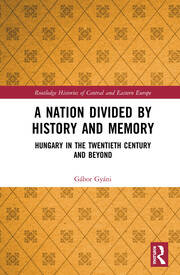 A Nation Divided by History and Memory: Hungary in the Twentieth Century and Beyond book cover