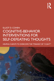 Cognitive Behavior Interventions for Self-Defeating Thoughts: Helping Clients to Overcome the Tyranny of “I Can’t” book cover