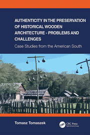 Authenticity in the Preservation of Historical Wooden Architecture - Problems and Challenges: Case Studies from the American South book cover