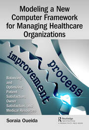 Modeling a New Computer Framework for Managing Healthcare Organizations: Balancing and Optimizing Patient Satisfaction, Owner Satisfaction, and Medical Resources book cover