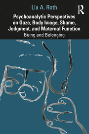 Psychoanalytic Perspectives on Gaze, Body Image, Shame, Judgment and Maternal Function: Being and Belonging book cover