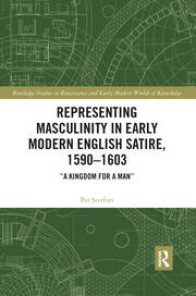 Representing Masculinity in Early Modern English Satire, 1590–1603: 