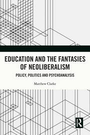 Education and the Fantasies of Neoliberalism: Policy, Politics and Psychoanalysis book cover