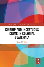 Kinship and Incestuous Crime in Colonial Guatemala book cover