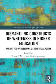 Dismantling Constructs of Whiteness in Higher Education: Narratives of Resistance from the Academy book cover