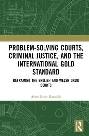 Problem-Solving Courts, Criminal Justice, and the International Gold Standard: Reframing the English and Welsh Drug Courts book cover