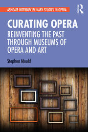 Curating Opera: Reinventing the Past Through Museums of Opera and Art book cover