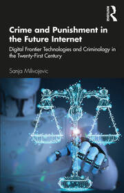 Crime and Punishment in the Future Internet: Digital Frontier Technologies and Criminology in the Twenty-First Century book cover
