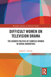 Difficult Women on Television Drama: The Gender Politics Of Complex Women In Serial Narratives book cover