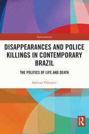 Disappearances and Police Killings in Contemporary Brazil: The Politics of Life and Death book cover