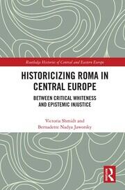 Historicizing Roma in Central Europe: Between Critical Whiteness and Epistemic Injustice book cover