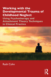 Working with the Developmental Trauma of Childhood Neglect: Using Psychotherapy and Attachment Theory Techniques in Clinical Practice book cover