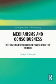 Mechanisms and Consciousness: Integrating Phenomenology with Cognitive Science book cover