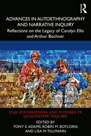 Advances in Autoethnography and Narrative Inquiry: Reflections on the Legacy of Carolyn Ellis and Arthur Bochner book cover