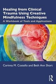 Healing from Clinical Trauma Using Creative Mindfulness Techniques: A Workbook of Tools and Applications book cover