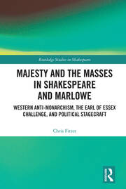 Majesty and the Masses in Shakespeare and Marlowe: Western Anti-Monarchism, The Earl of Essex Challenge, and Political Stagecraft book cover