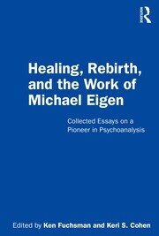 Healing, Rebirth and the Work of Michael Eigen: Collected Essays on a Pioneer in Psychoanalysis book cover