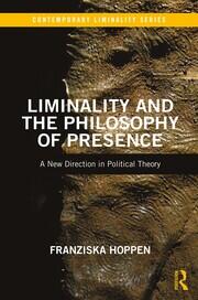 Liminality and the Philosophy of Presence: A New Direction in Political Theory book cover