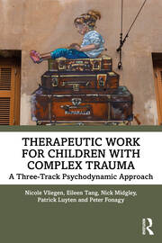 Therapeutic Work for Children with Complex Trauma: A Three-Track Psychodynamic Approach book cover