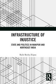 Infrastructure of Injustice: State and Politics in Manipur and Northeast India book cover