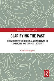 Clarifying the Past: Understanding Historical Commissions in Conflicted and Divided Societies book cover